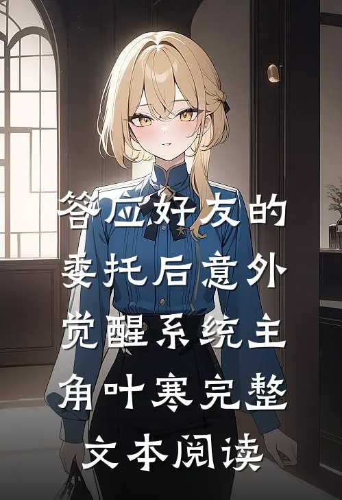 答应好友的委托后意外觉醒系统主角叶寒完整文本阅读