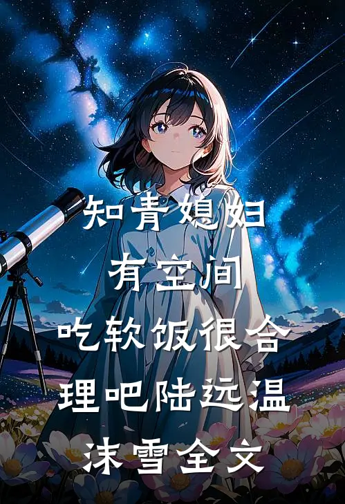 知青媳妇有空间，吃软饭很合理吧陆远温沫雪全文