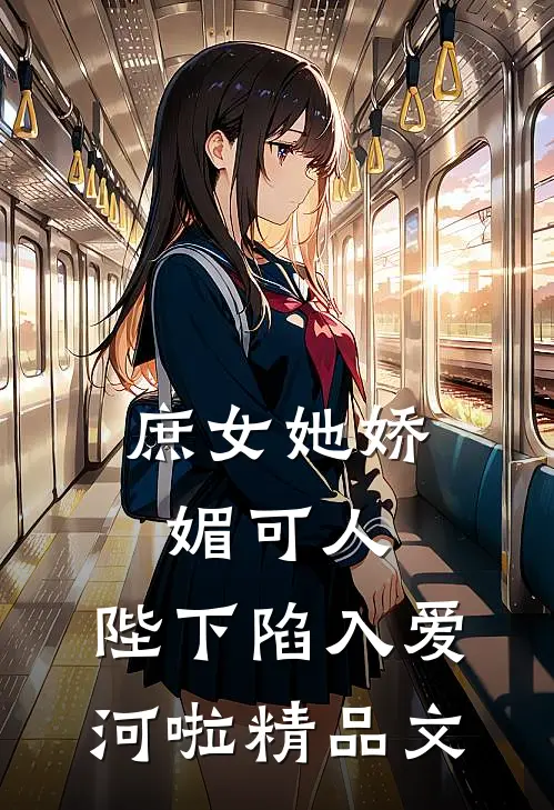 庶女她娇媚可人，陛下陷入爱河啦精品文