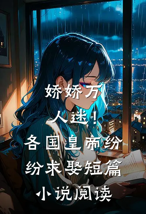娇娇万人迷！各国皇帝纷纷求娶短篇小说阅读