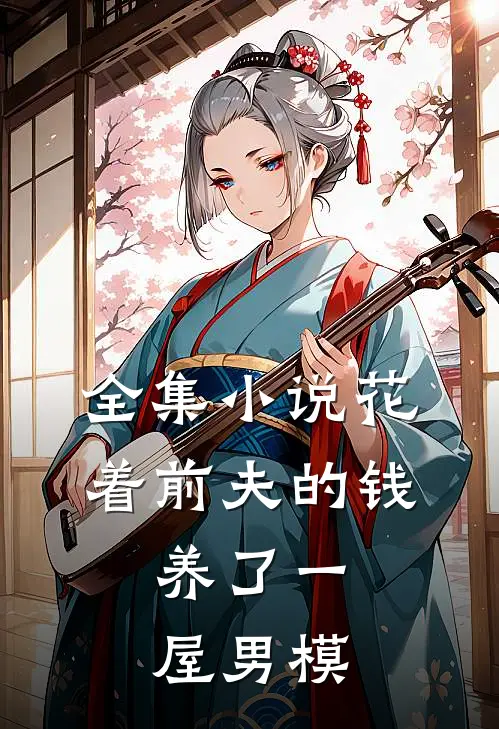 全集小说花着前夫的钱，养了一屋男模