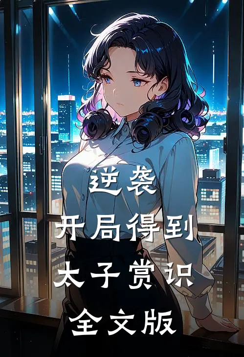 逆袭：开局得到太子赏识全文版