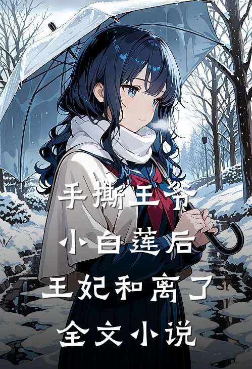 手撕王爷小白莲后，王妃和离了全文小说
