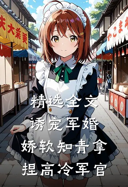 精选全文诱宠军婚，娇软知青拿捏高冷军官