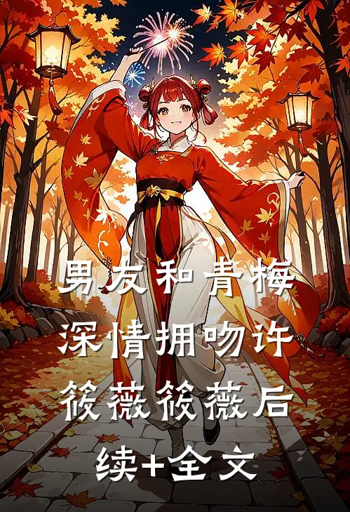 男友和青梅深情拥吻许筱薇筱薇后续+全文