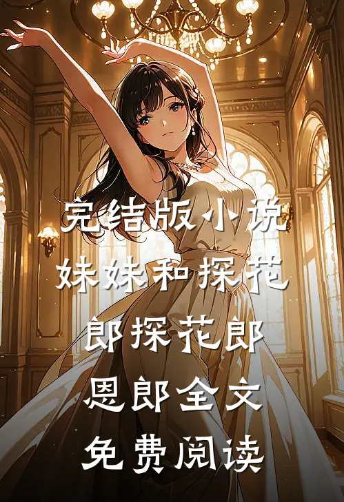 完结版小说妹妹和探花郎探花郎恩郎全文免费阅读