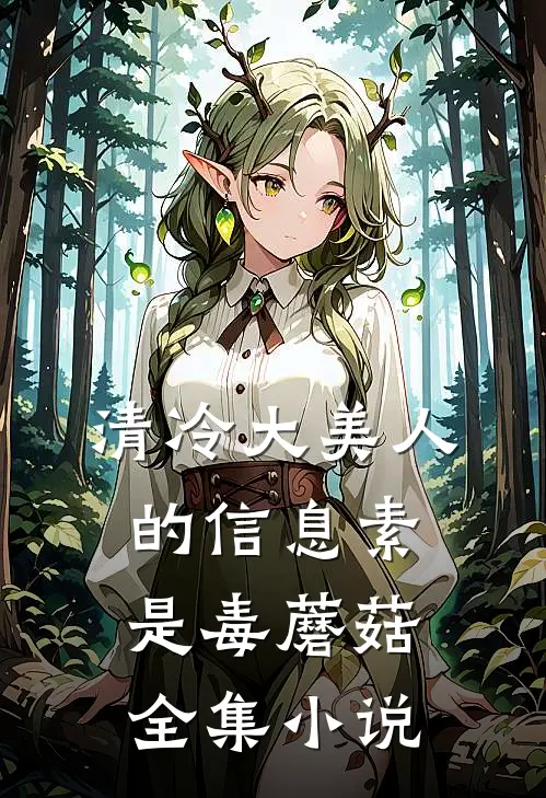 清冷大美人的信息素是毒蘑菇全集小说