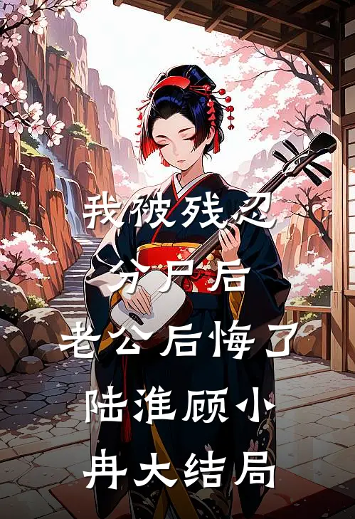 我被残忍分尸后，老公后悔了陆淮顾小冉大结局