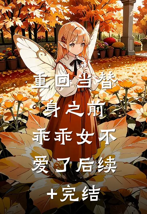 重回当替身之前，乖乖女不爱了后续+完结