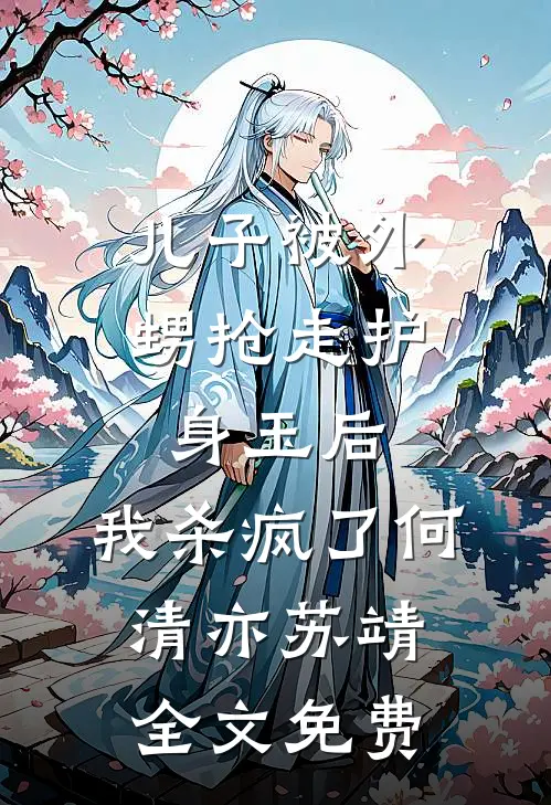 儿子被外甥抢走护身玉后，我杀疯了何清亦苏靖全文免费
