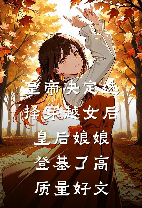 皇帝决定选择穿越女后，皇后娘娘登基了高质量好文
