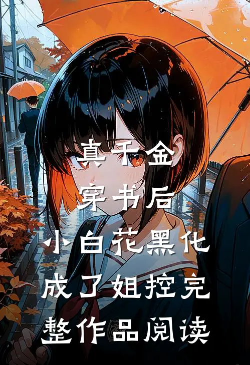 真千金穿书后，小白花黑化成了姐控完整作品阅读