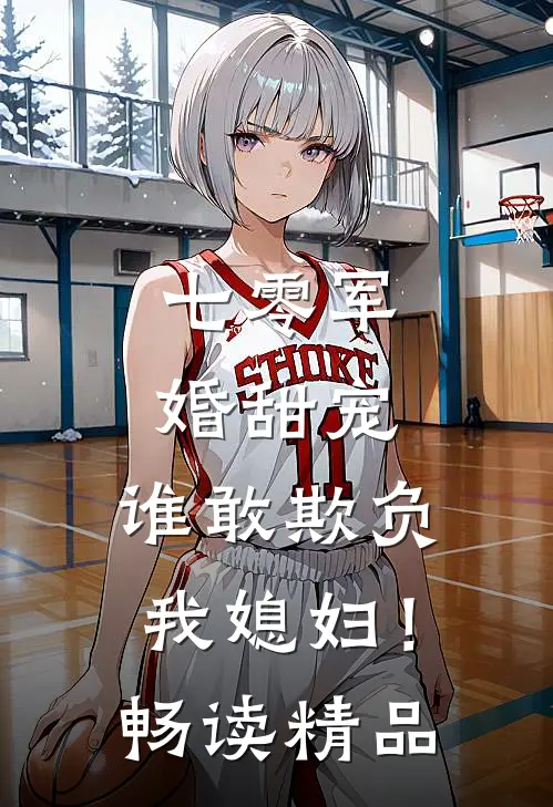 七零军婚甜宠：谁敢欺负我媳妇！畅读精品