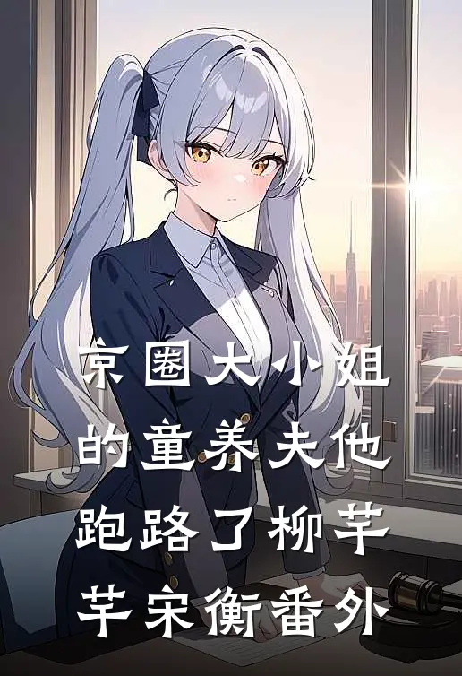 京圈大小姐的童养夫他跑路了柳芊芊宋衡 番外