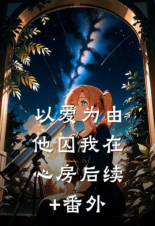 以爱为由，他囚我在心房后续+番外