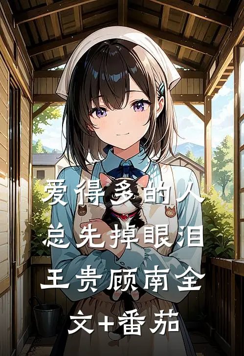 爱得多的人总先掉眼泪王贵顾南全文+番茄