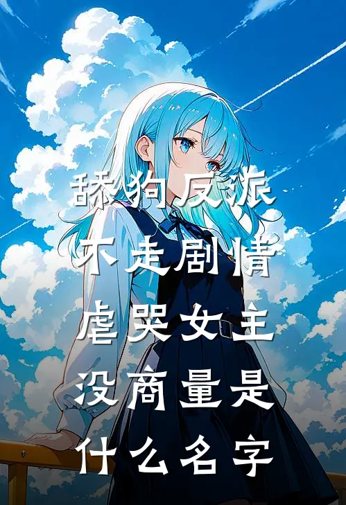 舔狗反派不走剧情，虐哭女主没商量是什么名字