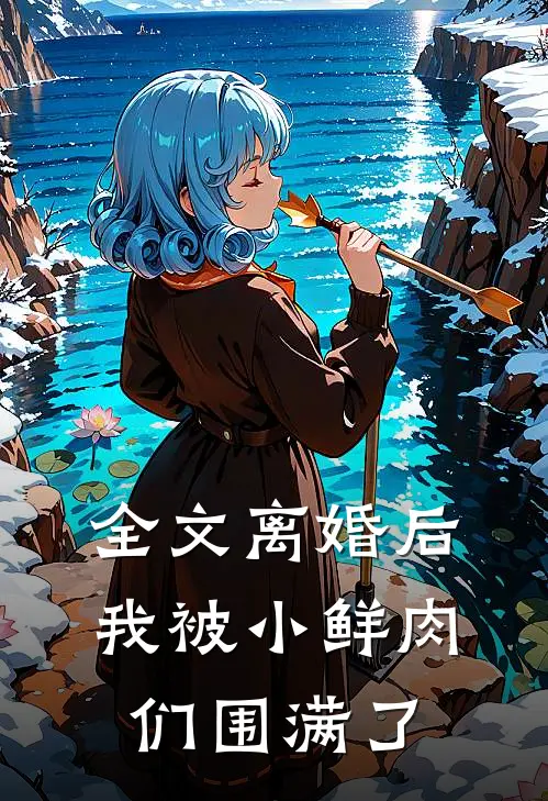 全文离婚后，我被小鲜肉们围满了