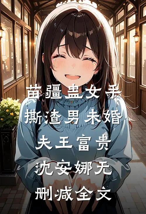 苗疆蛊女手撕渣男未婚夫王富贵沈安娜无删减全文