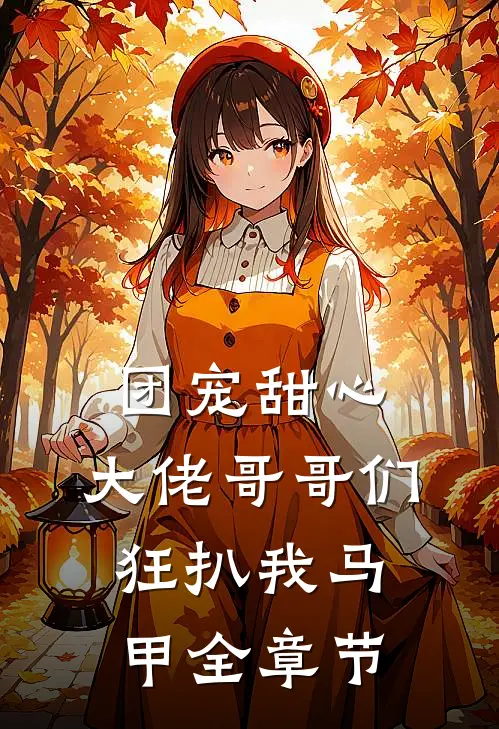 团宠甜心，大佬哥哥们狂扒我马甲全章节