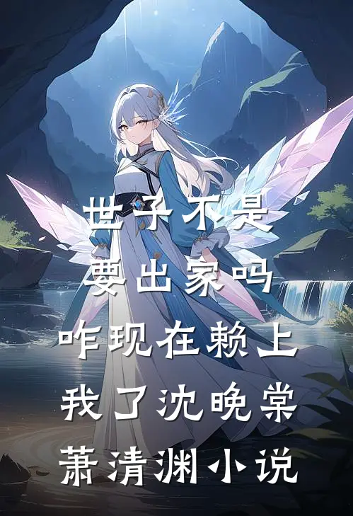 世子不是要出家吗，咋现在赖上我了沈晚棠萧清渊小说
