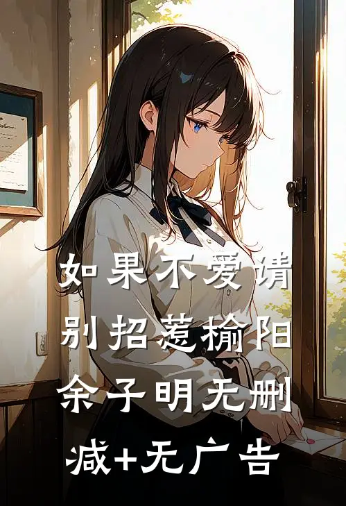 如果不爱请别招惹榆阳余子明无删减+无广告