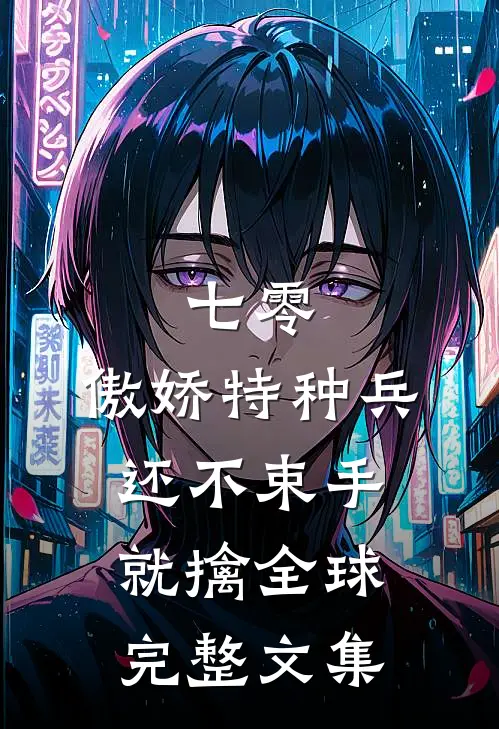 七零：傲娇特种兵还不束手就擒全球完整文集