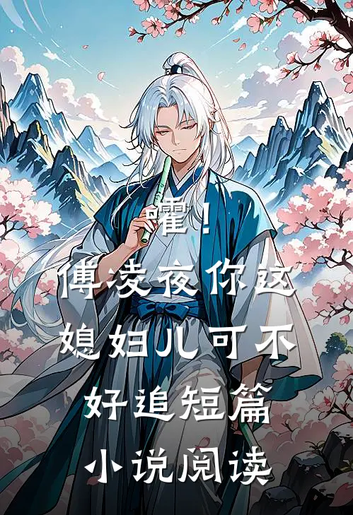 嚯！傅凌夜你这媳妇儿可不好追短篇小说阅读