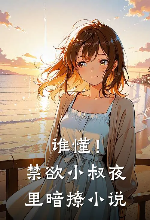 谁懂！禁欲小叔夜里暗撩小说