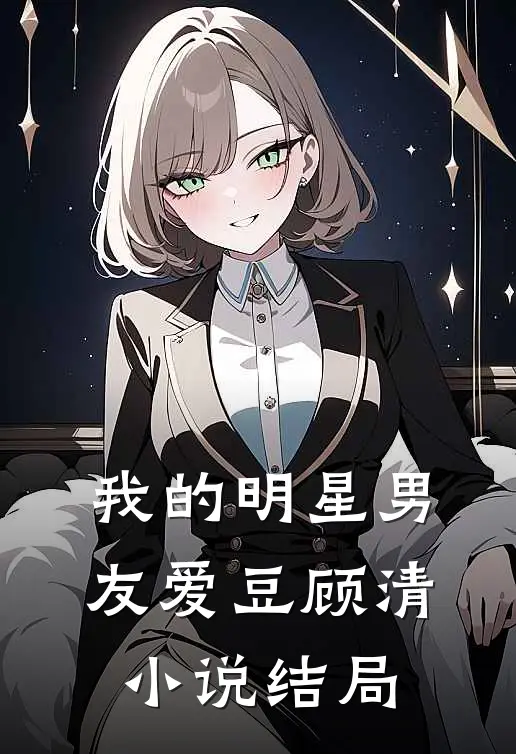 我的明星男友爱豆顾清小说结局