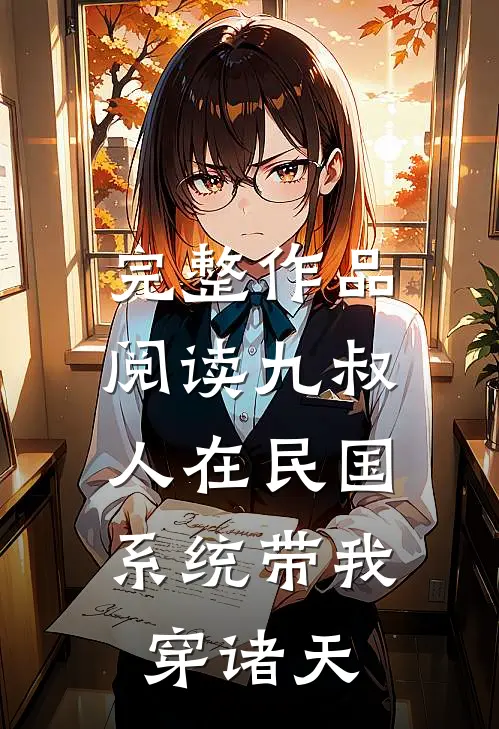 完整作品阅读九叔：人在民国，系统带我穿诸天
