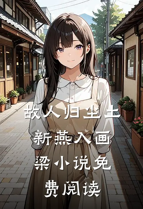 故人归尘土，新燕入画梁小说免费阅读