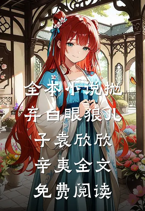 全本小说抛弃白眼狼儿子袁欣欣辛夷全文免费阅读