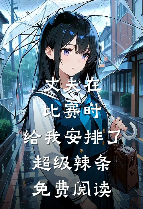 丈夫在比赛时，给我安排了超级辣条免费阅读