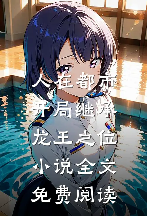 人在都市，开局继承龙王之位小说全文免费阅读
