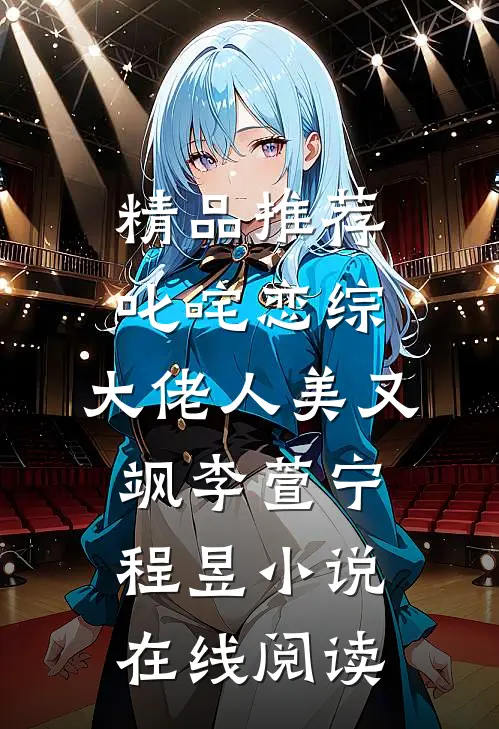 精品推荐叱咤恋综:大佬人美又飒李萱宁-程昱小说在线阅读