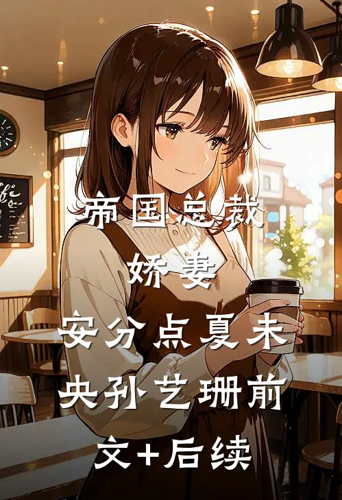 帝国总裁：娇妻，安分点夏未央孙艺珊前文+后续
