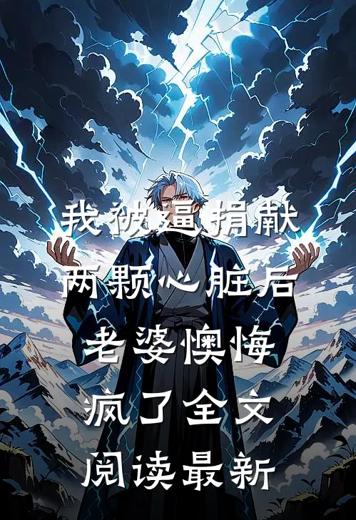 我被逼捐献两颗心脏后，老婆懊悔疯了全文阅读最新