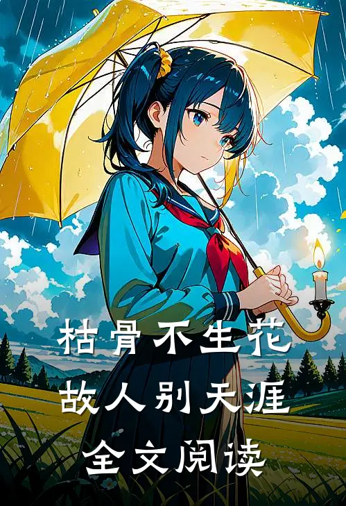 枯骨不生花，故人别天涯全文阅读