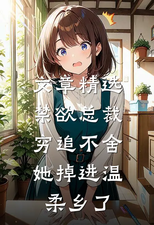 文章精选禁欲总裁穷追不舍，她掉进温柔乡了