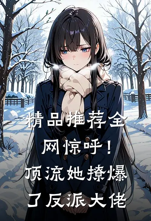 精品推荐全网惊呼！顶流她撩爆了反派大佬
