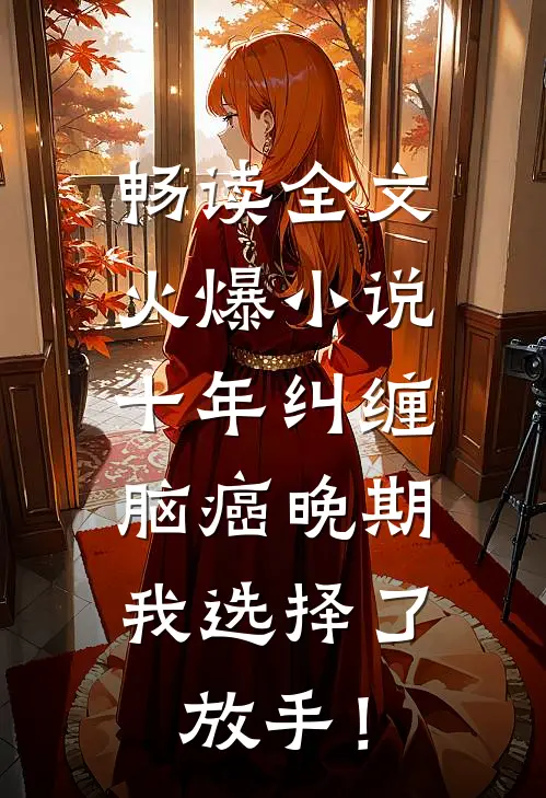 畅读全文火爆小说十年纠缠：脑癌晚期，我选择了放手！