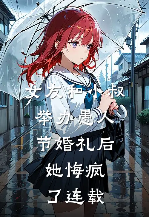 女友和小叔举办愚人节婚礼后，她悔疯了连载