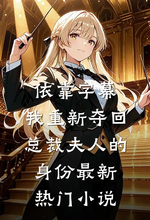 依靠字幕，我重新夺回总裁夫人的身份最新热门小说