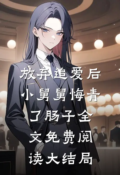 放弃追爱后，小舅舅悔青了肠子全文免费阅读大结局