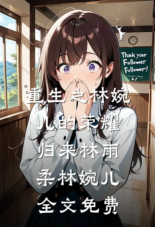 重生之林婉儿的荣耀归来林雨柔林婉儿全文免费