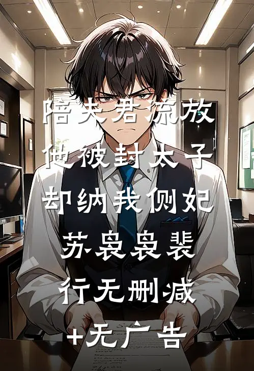 陪夫君流放，他被封太子却纳我侧妃苏袅袅裴行无删减+无广告