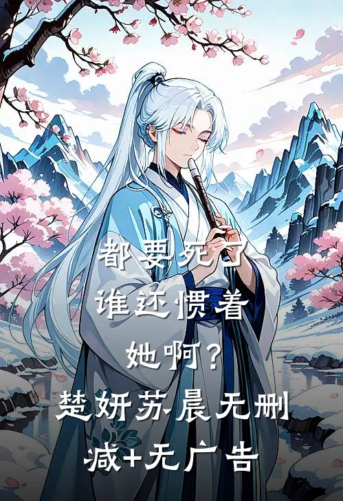 都要死了，谁还惯着她啊？楚妍苏晨无删减+无广告