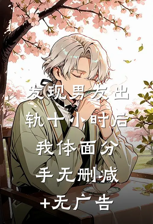 发现男友出轨十小时后，我体面分手无删减+无广告