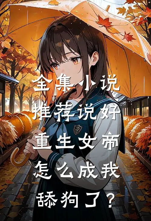 全集小说推荐说好重生女帝，怎么成我舔狗了？